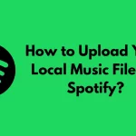 How to Upload Your Local Music Files to Spotify?