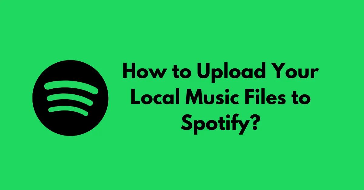 How to Upload Your Local Music Files to Spotify?